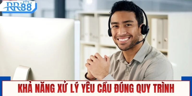 Khả năng xử lý yêu cầu của người dùng đúng quy trình