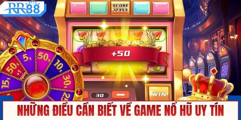 Những điều cần biết về game nổ hũ uy tín